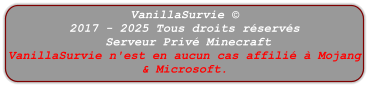 VanillaSurvie © 2017 - 2025 Tous droits réservés  Serveur Privé Minecraft  VanillaSurvie n'est en aucun cas affilié à Mojang & Microsoft.
